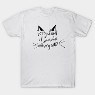 Sorry I Can't I Have Plans With My Cats T-Shirt